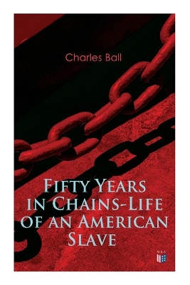 Fifty Years in Chains-Life of an American Slave: Fascinating True Story of a Fugitive Slave Who Lived in Maryland, South Carolina and Georgia, Served Under Various Masters, and Was One Year in the Navy During the War of 1812 book