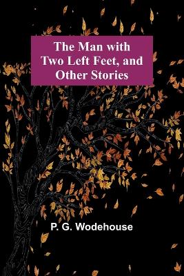 The Man with Two Left Feet, and Other Stories by P. G. Wodehouse