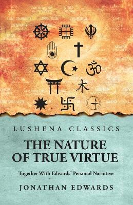 The The Nature of True Virtue: Together With Edwards' Personal Narrative: Together With Edwards' Personal Narrative by Jonathan Edwards by Jonathan Edwards
