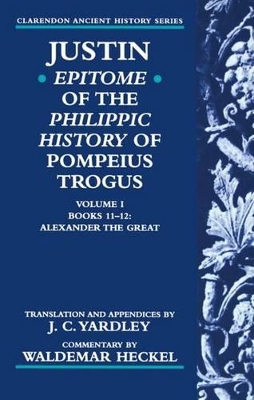 Justin: Epitome of The Philippic History of Pompeius Trogus: Volume I: Books 11-12: Alexander the Great book