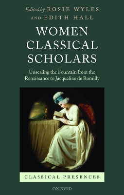 Women Classical Scholars: Unsealing the Fountain from the Renaissance to Jacqueline de Romilly by Rosie Wyles