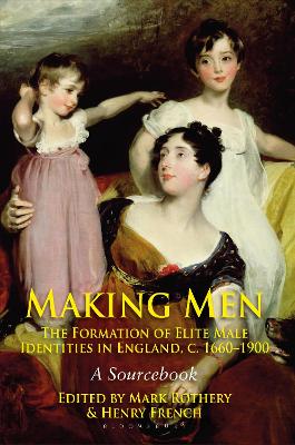 Making Men: The Formation of Elite Male Identities in England, c.1660-1900 by Mark Rothery