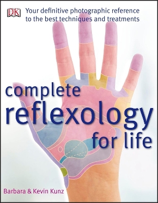 Complete Reflexology for Life: The Definitive Illustrated Reference to Reflexology for All Ages—from Infants to Seniors by Barbara Kunz