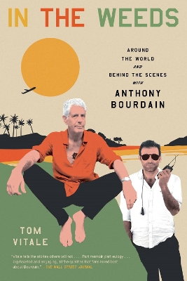 In the Weeds: Around the World and Behind the Scenes with Anthony Bourdain by Tom Vitale