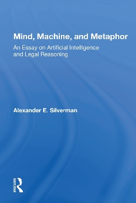 Mind, Machine, and Metaphor: An Essay on Artificial Intelligence and Legal Reasoning by Alexander E. Silverman