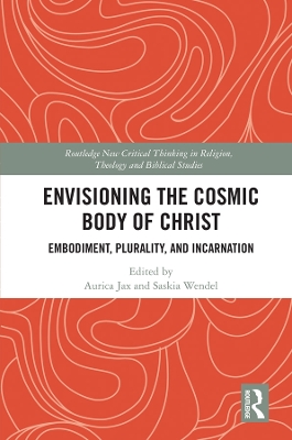 Envisioning the Cosmic Body of Christ: Embodiment, Plurality and Incarnation by Aurica Jax