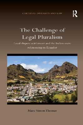 The The Challenge of Legal Pluralism: Local dispute settlement and the Indian-state relationship in Ecuador by Marc Simon Thomas