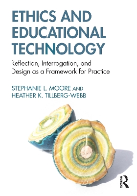 Ethics and Educational Technology: Reflection, Interrogation, and Design as a Framework for Practice by Stephanie L. Moore