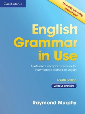 English Grammar in Use Book without Answers: A Reference and Practice Book for Intermediate Learners of English book