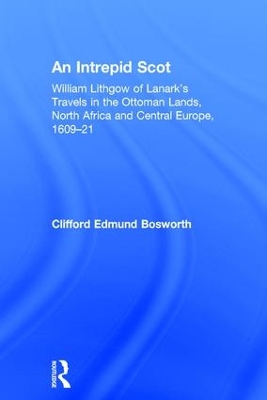 An Intrepid Scot: William Lithgow of Lanark's Travels in the Ottoman Lands, North Africa and Central Europe, 1609–21 book