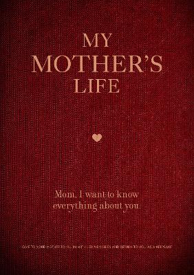 My Mother's Life: Mom, I Want to Know Everything About You - Give to Your Mother to Fill in with Her Memories and Return to You as a Keepsake: Volume 5 book