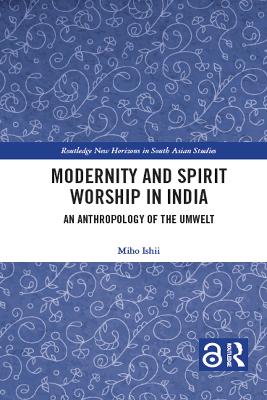 Modernity and Spirit Worship in India: An Anthropology of the Umwelt by Miho Ishii