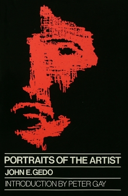Portraits of the Artist: Psychoanalysis of Creativity and its Vicissitudes by John E. Gedo