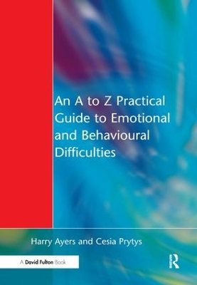An A to Z Practical Guide to Emotional and Behavioural Difficulties by Harry Ayers