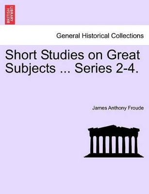 Short Studies on Great Subjects ... Series 2-4. book