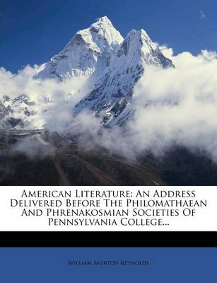 American Literature: An Address Delivered Before the Philomathaean and Phrenakosmian Societies of Pennsylvania College... book