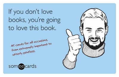 If You Don't Love Books, You're Going to Love This Book (someecards) book