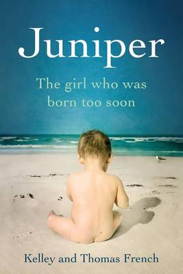 Juniper: The Girl Who Was Born Too Soon by Kelley French