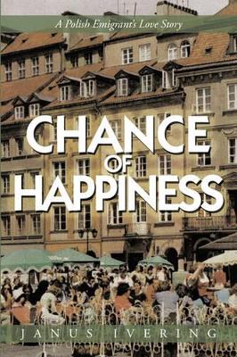 Chance of Happiness: A Polish Emigrant's Love Story by Ivering Janus Ivering