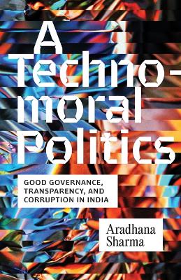 A Technomoral Politics: Good Governance, Transparency, and Corruption in India book