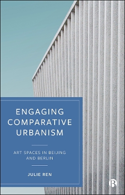 Engaging Comparative Urbanism: Art Spaces in Beijing and Berlin by Julie Ren