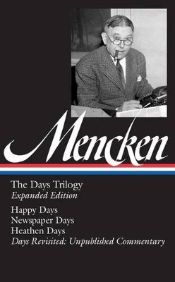 H. L. Mencken: The Days Trilogy, Expanded Edition (LOA #257): Happy Days / Newspaper Days / Heathen Days / Days Revisited: Unpublished Commentary book