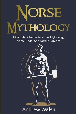 Norse Mythology: A Complete Guide to Norse Mythology, Norse Gods, and Nordic Folklore book