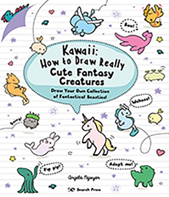 Kawaii: How to Draw Really Cute Fantasy Creatures: Draw Your Own Collection of Fantastical Beasties! book
