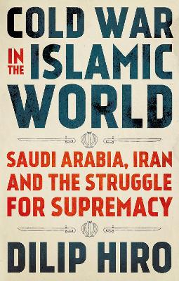 Cold War in the Islamic World: Saudi Arabia, Iran and the Struggle for Supremacy book