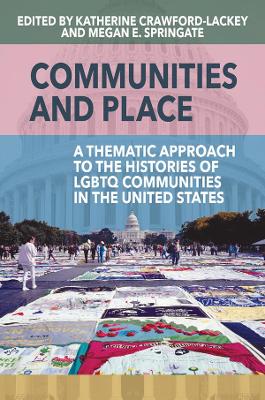 Communities and Place: A Thematic Approach to the Histories of LGBTQ Communities in the United States by Katherine Crawford-Lackey