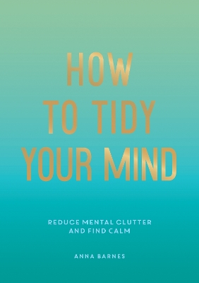 How to Tidy Your Mind: Tips and Techniques to Help You Reduce Mental Clutter and Find Calm book