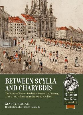 Between Scylla and Charybdis: The Army of Elector Frederick August II of Saxony, 1733-1763. Volume 2: Infantry and Artillery by Marco Pagan