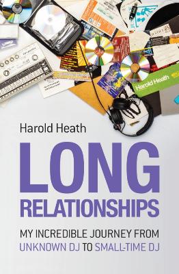 Long Relationships: My Incredible Journey from Unknown DJ to Small-Time DJ book