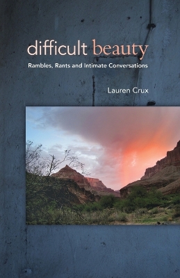 Difficult Beauty: Rambles, Rants and Intimate Conversations book