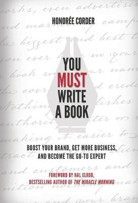 You MUST Write a Book: Boost Your Brand, Get More Business, and Become the Go-To Expert by Honoree Corder