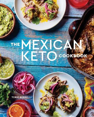The Mexican Keto Cookbook: Authentic, Big-Flavor Recipes for Health and Longevity book