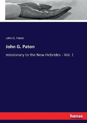 John G. Paton: missionary to the New Hebrides - Vol. 1 by John G Paton