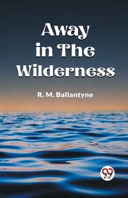 Away in the Wilderness (Edition2023) by Robert Michael Ballantyne