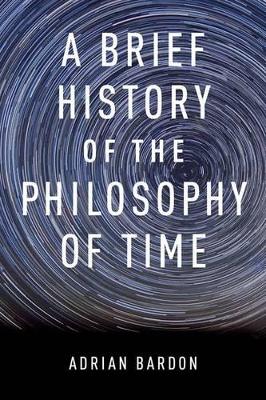 A Brief History of the Philosophy of Time by Adrian Bardon