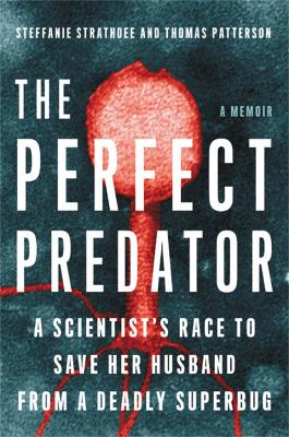 The Perfect Predator: A Scientist's Race to Save Her Husband from a Deadly Superbug: A Memoir book