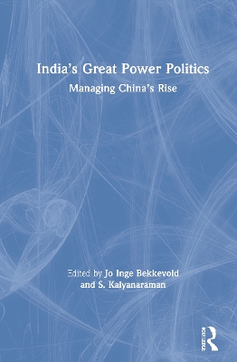 India’s Great Power Politics: Managing China’s Rise by Jo Inge Bekkevold