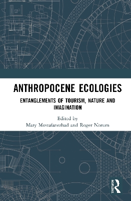 Anthropocene Ecologies: Entanglements of Tourism, Nature and Imagination by Mary Mostafanezhad