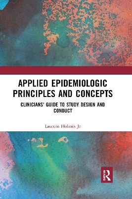 Applied Epidemiologic Principles and Concepts: Clinicians' Guide to Study Design and Conduct by Laurens Holmes, Jr.