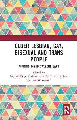 Older Lesbian, Gay, Bisexual and Trans People: Minding the Knowledge Gaps by Andrew King