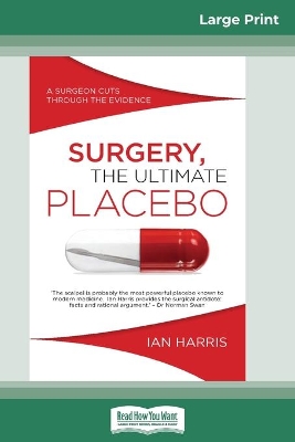 Surgery, The Ultimate Placebo: A surgeon cuts through the evidence (16pt Large Print Edition) book