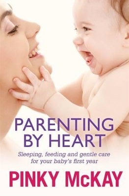 Parenting By Heart: Sleeping, Feeding And Gentle Care For Your Baby's First Year book