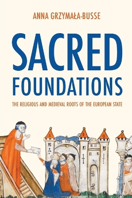 Sacred Foundations: The Religious and Medieval Roots of the European State book