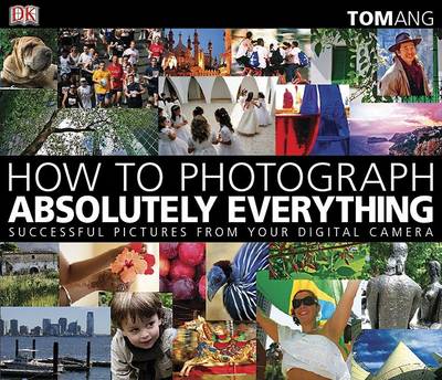 How to Photograph Absolutely Everything by Tom Ang