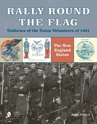 Rally Round the Flag - Uniforms of the Union Volunteers of 1861 book