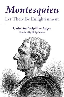 Montesquieu: Let There Be Enlightenment by Catherine Volpilhac-Auger